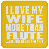 I Love My Wife More Than Flute - Drink Coaster