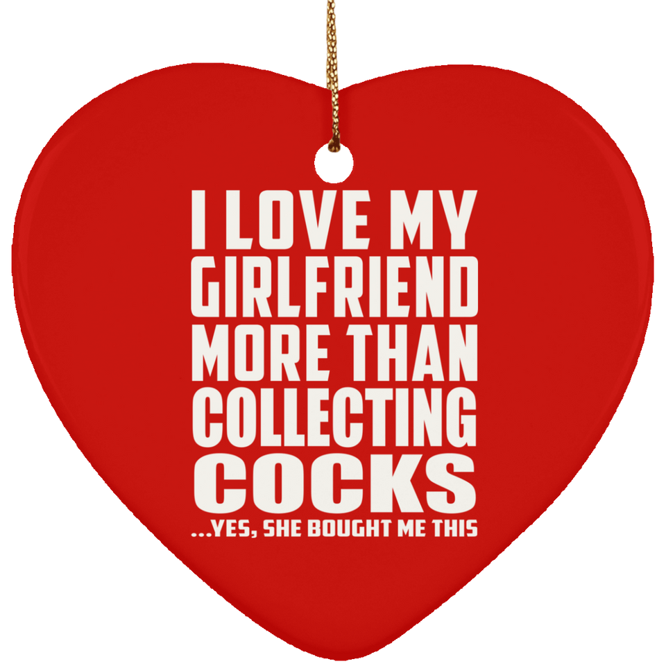 I Love My Girlfriend More Than Collecting Cocks - Heart Ornament