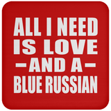 All I Need Is Love And A Blue Russian - Drink Coaster