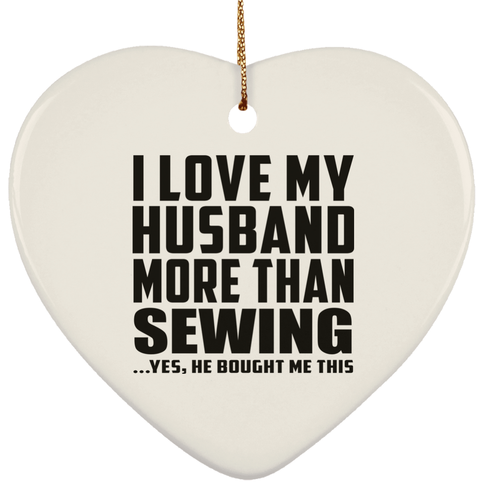 I Love My Husband More Than Sewing - Heart Ornament