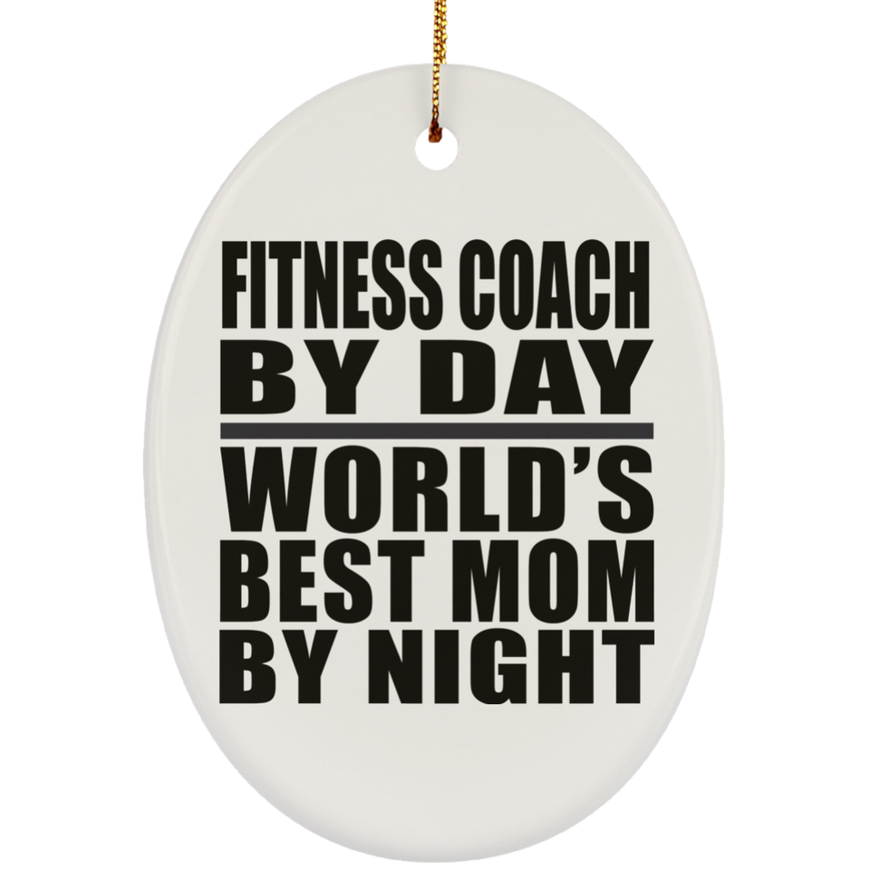 Fitness Coach By Day World's Best Mom By Night - Oval Ornament