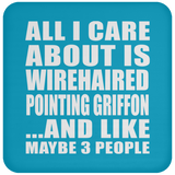 All I Care About Is Wirehaired Pointing Griffon - Drink Coaster