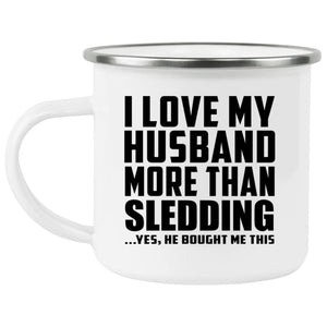 I Love My Husband More Than Sledding - 12oz Camping Mug