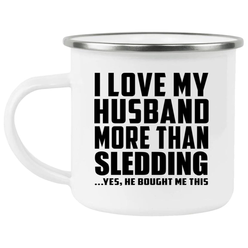 I Love My Husband More Than Sledding - 12oz Camping Mug