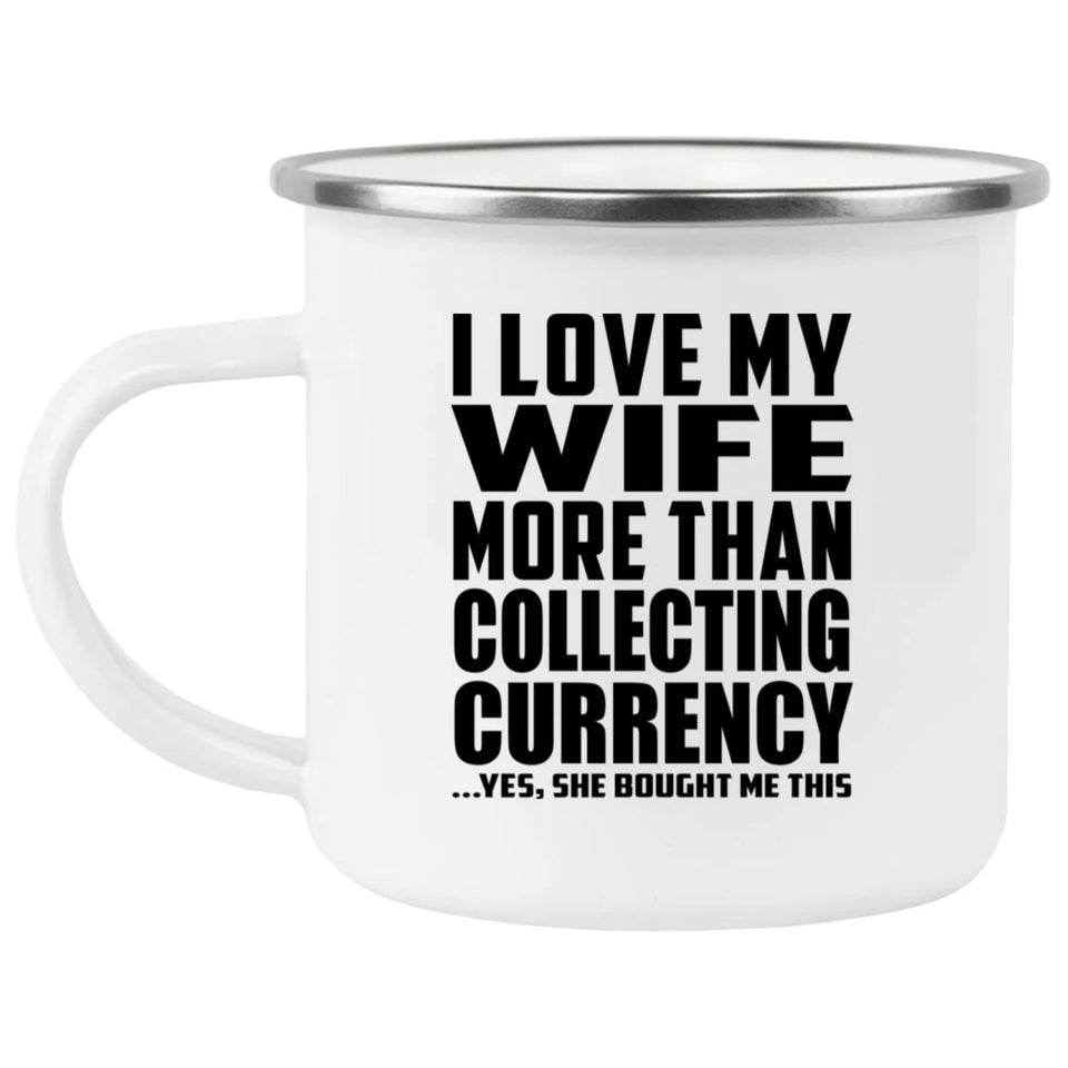 I Love My Wife More Than Collecting Currency - 12oz Camping Mug