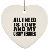 All I Need Is Love And My Cesky Terrier - Heart Ornament