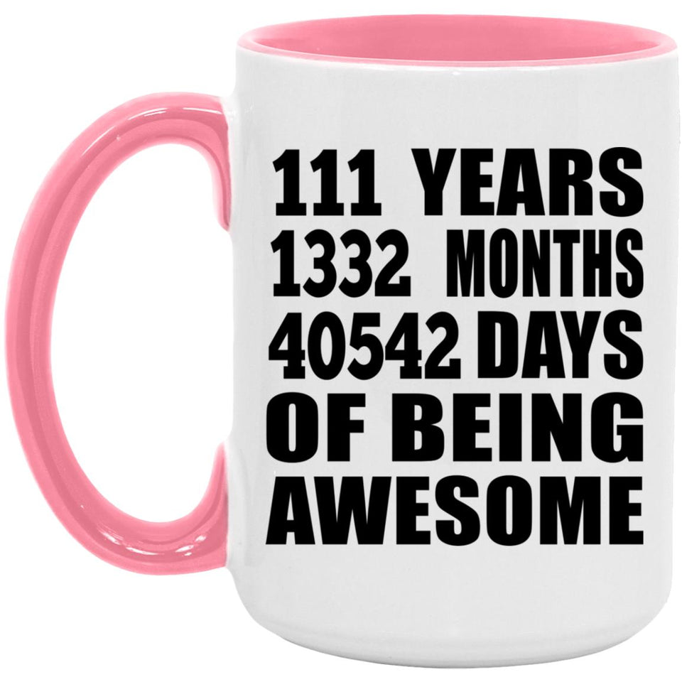 111th Birthday 111 Years 1332 Months 40542 Days Of Awesome - 15oz Accent Mug Pink
