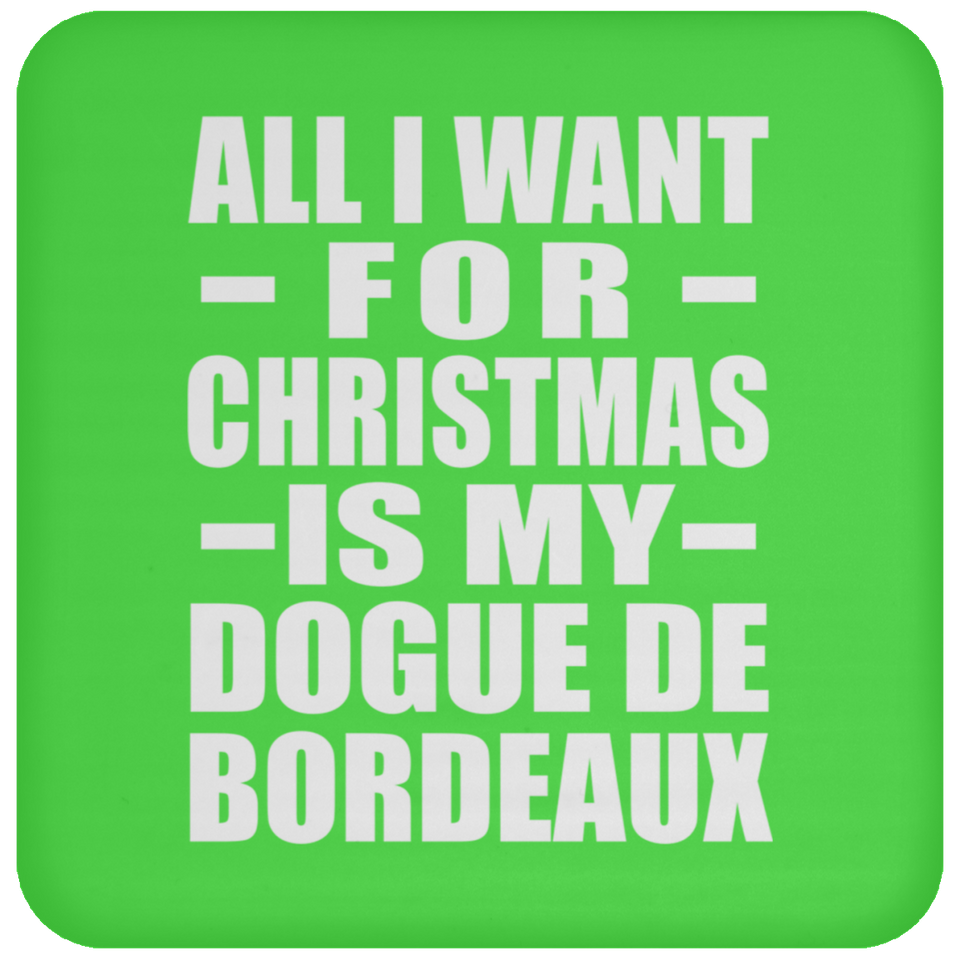 All I Want For Christmas Is My Dogue De Bordeaux - Coaster