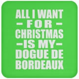 All I Want For Christmas Is My Dogue De Bordeaux - Coaster