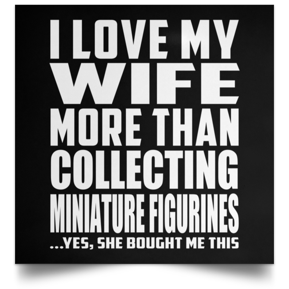 I Love My Wife More Than Collecting Miniature Figurines - Poster Square