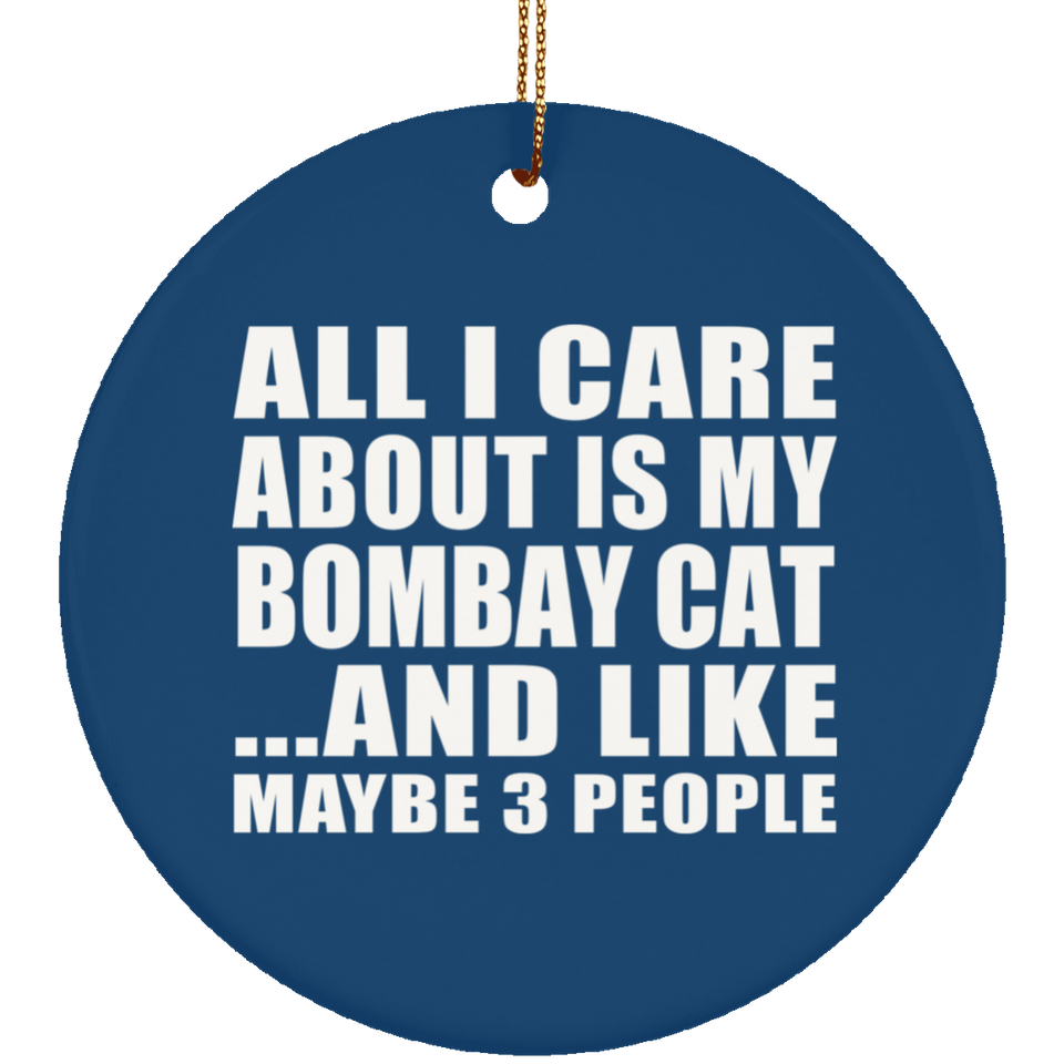 All I Care About Is My Bombay Cat - Circle Ornament