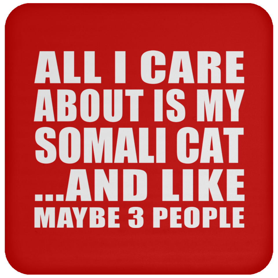 All I Care About Is My Somali Cat - Drink Coaster