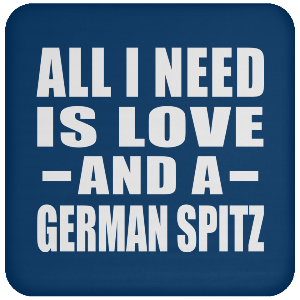 All I Need Is Love And A German Spitz - Drink Coaster