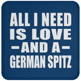 All I Need Is Love And A German Spitz - Drink Coaster