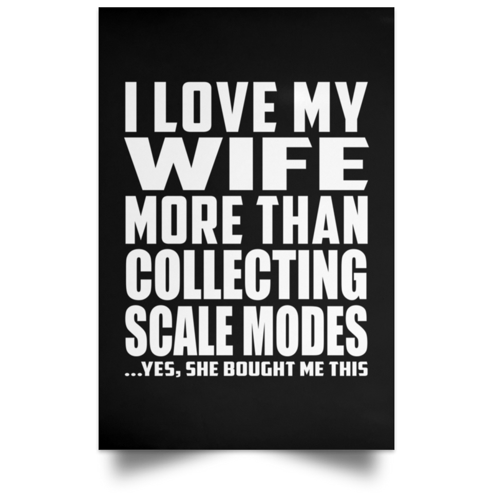 I Love My Wife More Than Collecting Scale Modes - Poster Portrait