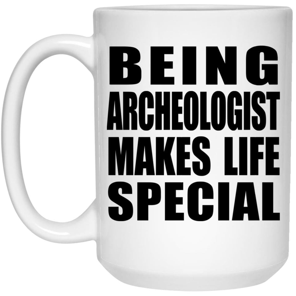 Being Archeologist Makes Life Special - 15oz Coffee Mug