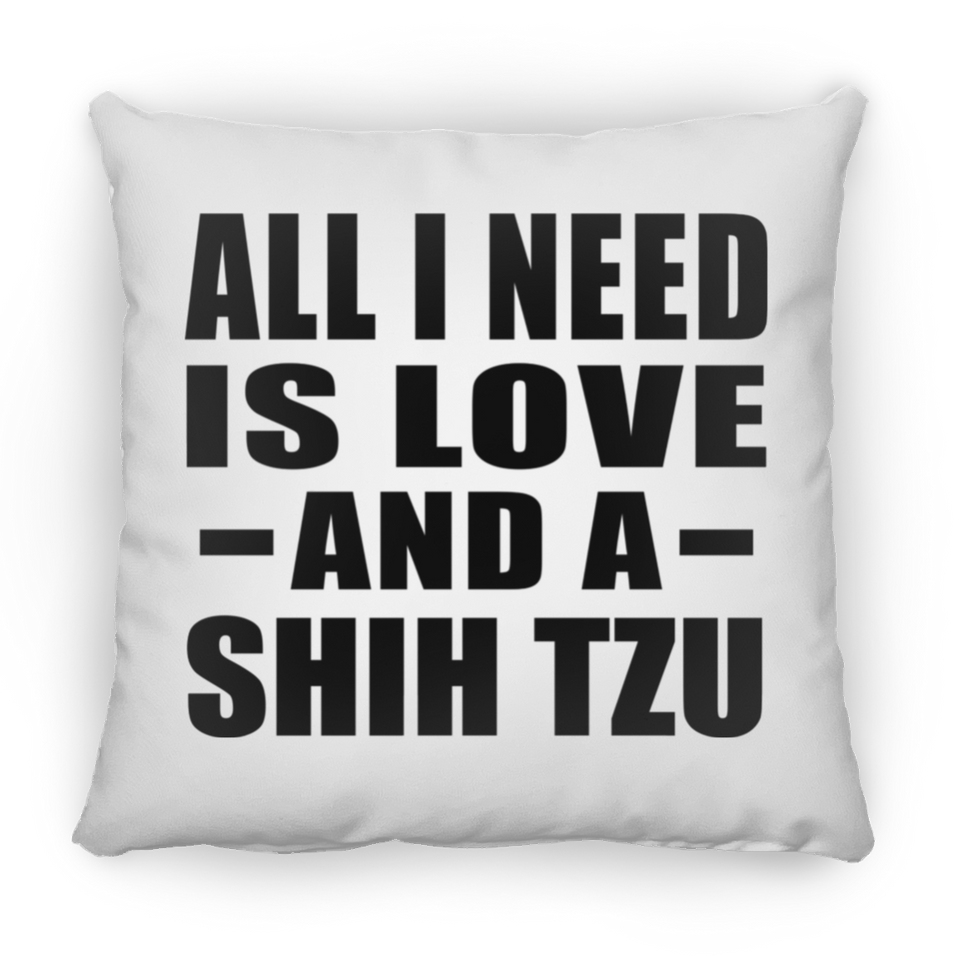 All I Need Is Love And A Shih Tzu - Throw Pillow
