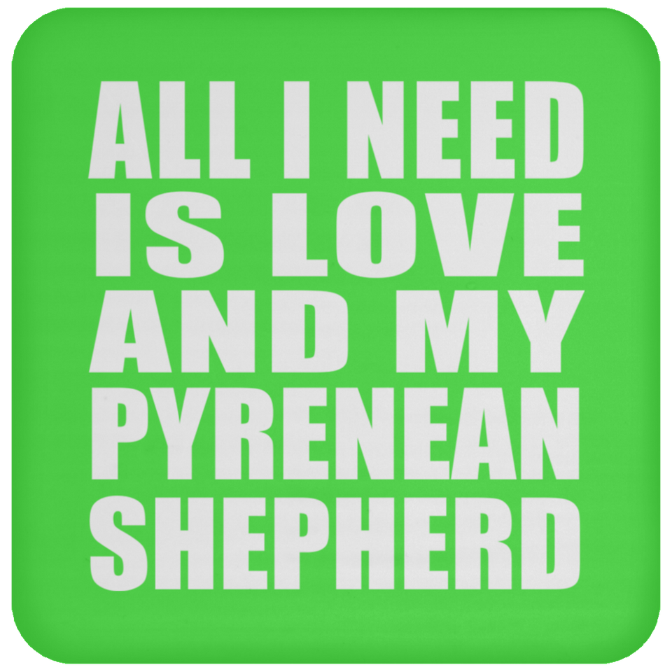 All I Need Is Love And My Pyrenean Shepherd - Drink Coaster