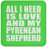 All I Need Is Love And My Pyrenean Shepherd - Drink Coaster
