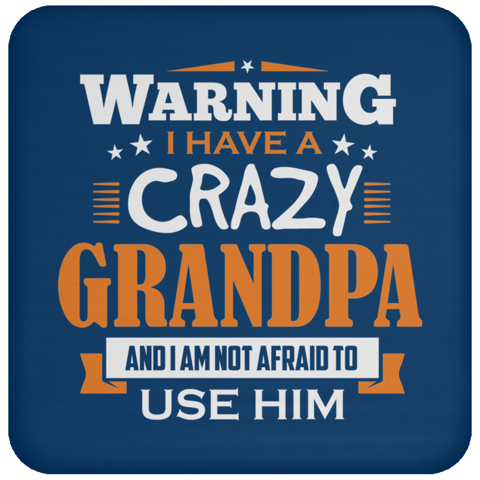 Warning I Have A Crazy Grandpa & I Am Not Afraid To Use Him - Drink Coaster