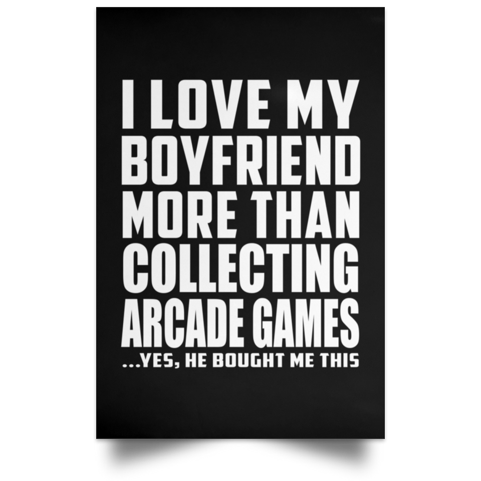 I Love My Boyfriend More Than Collecting Arcade Games - Poster Portrait