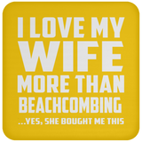 I Love My Wife More Than Beachcombing - Drink Coaster