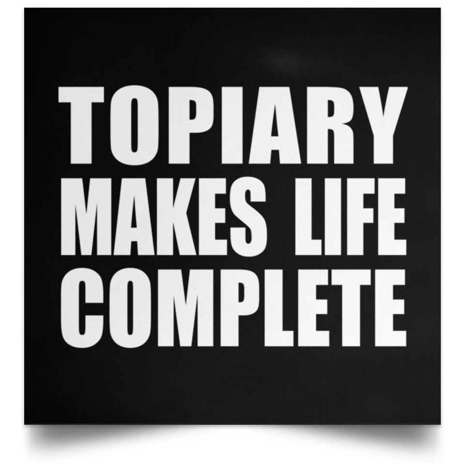 Topiary Makes Life Complete - Poster Square