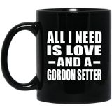 All I Need Is Love And A Gordon Setter - 11 Oz Coffee Mug Black