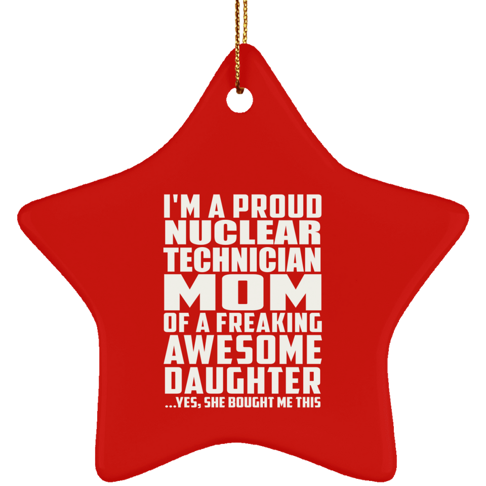 Proud Nuclear Technician Mom Of Awesome Daughter - Star Ornament