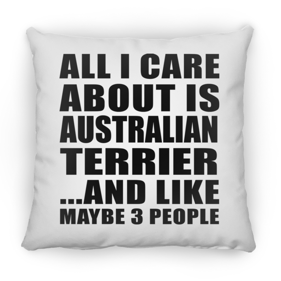 All I Care About Is Australian Terrier - Throw Pillow