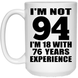 94th Birthday I'm Not 94 I'm 18 With 76 Years Experience - 15oz Coffee Mug