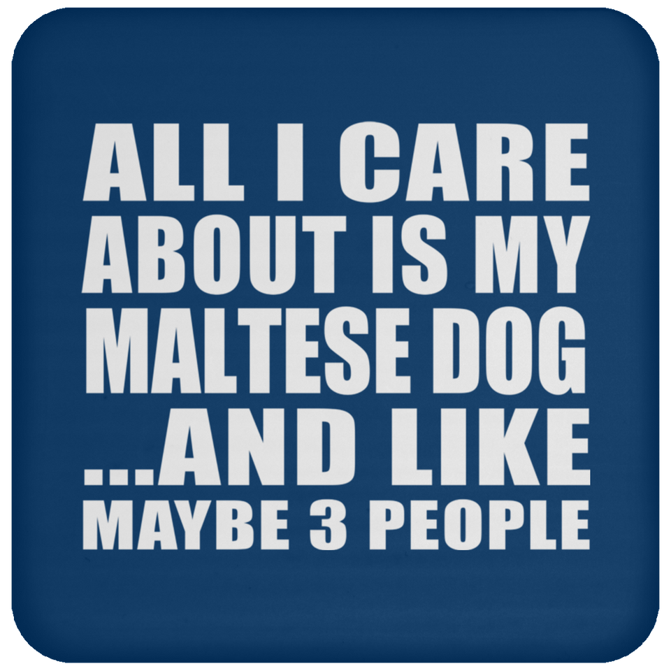 All I Care About Is My Maltese Dog - Drink Coaster