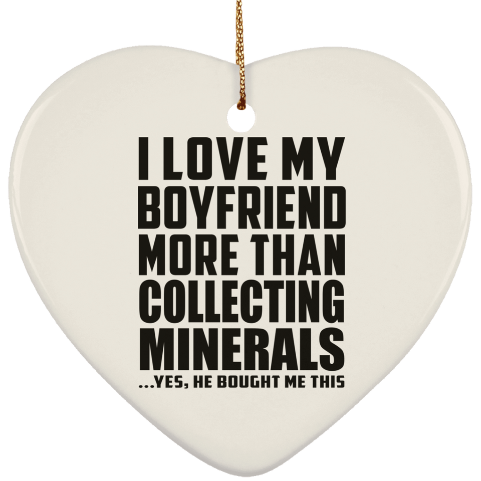 I Love My Boyfriend More Than Collecting Minerals - Heart Ornament