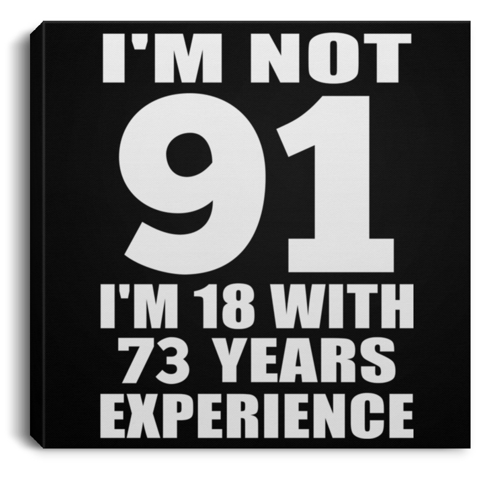 91st Birthday I'm Not 91 I'm 18 With 73 Years Experience - Canvas Square