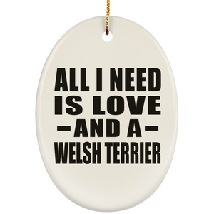 All I Need Is Love And A Welsh Terrier - Oval Ornament