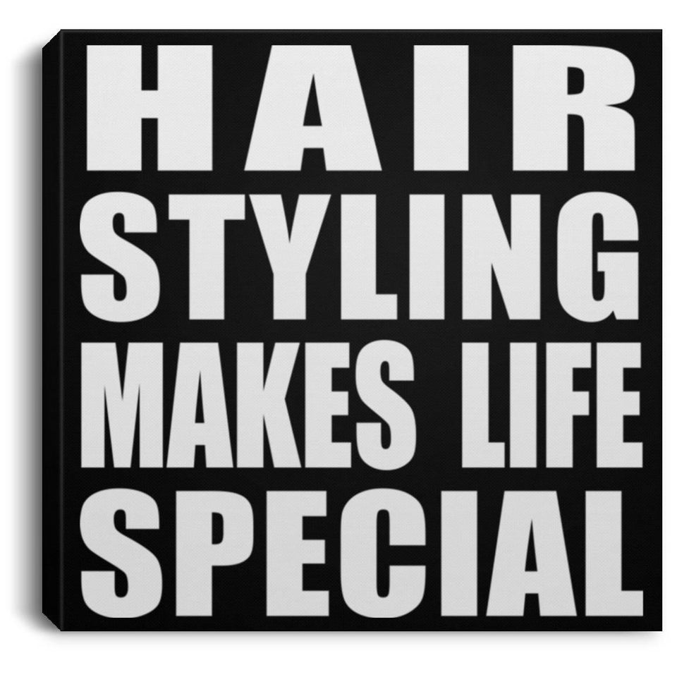 Hair Styling Makes Life Special - Canvas Square