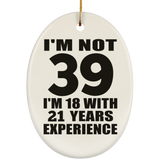 39th Birthday I'm Not 39 I'm 18 With 21 Years Experience - Oval Ornament