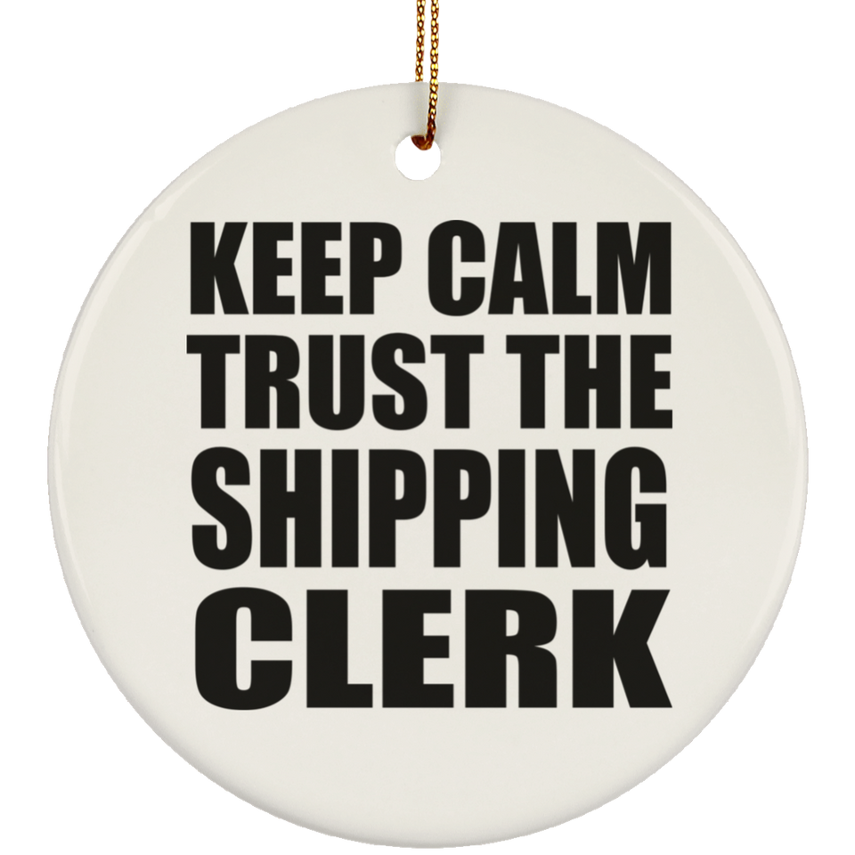 Keep Calm and Trust The Shipping Clerk - Circle Ornament