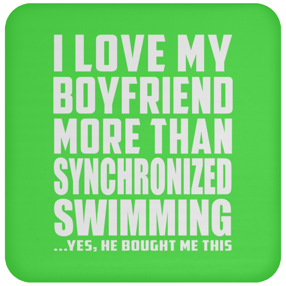 I Love My Boyfriend More Than Synchronized Swimming - Drink Coaster