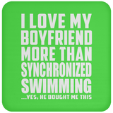I Love My Boyfriend More Than Synchronized Swimming - Drink Coaster