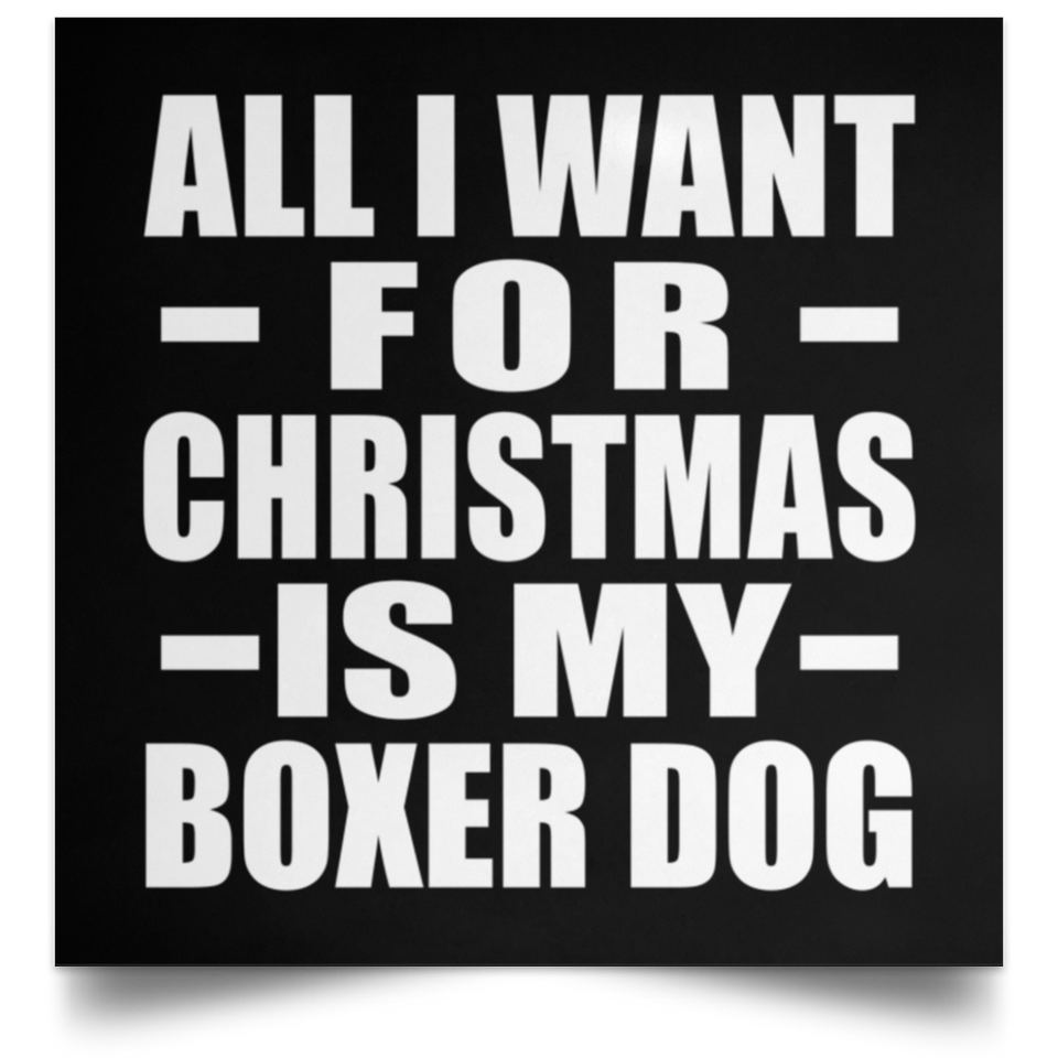 All I Want For Christmas Is My Boxer Dog - Poster Square