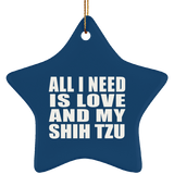 All I Need Is Love And My Shih Tzu - Star Ornament