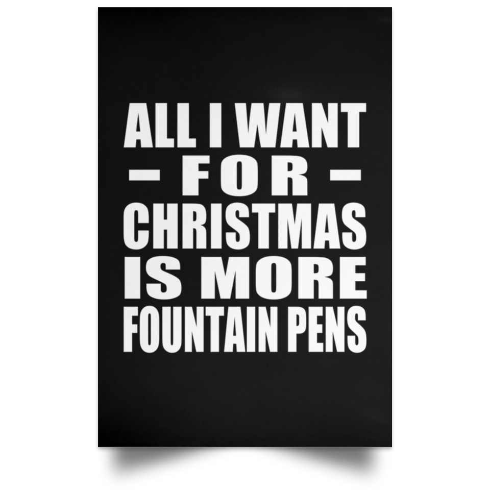 All I Want For Christmas Is More Fountain Pens - Poster Portrait