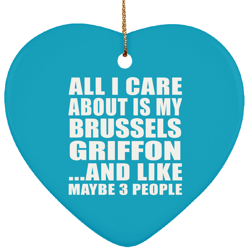 All I Care About Is My Brussels Griffon - Heart Ornament