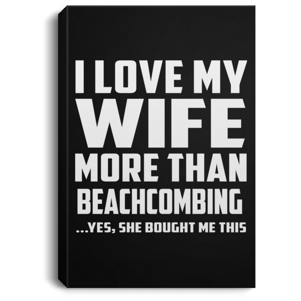 I Love My Wife More Than Beachcombing - Canvas Portrait