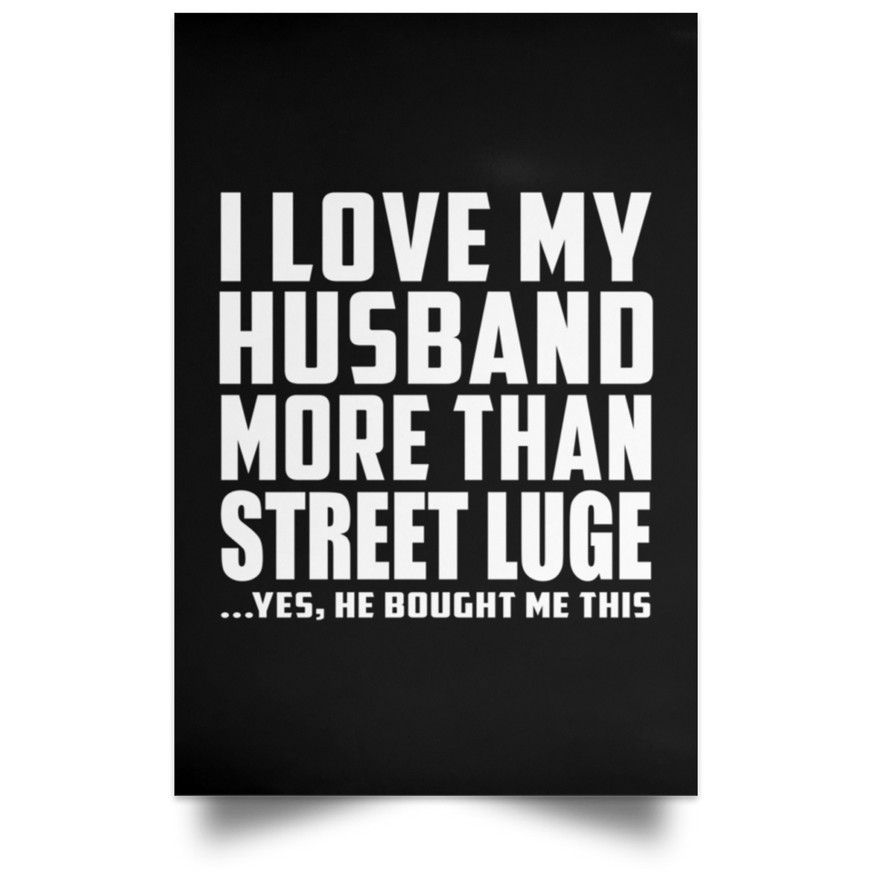 I Love My Husband More Than Street Luge - Poster Portrait