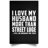 I Love My Husband More Than Street Luge - Poster Portrait