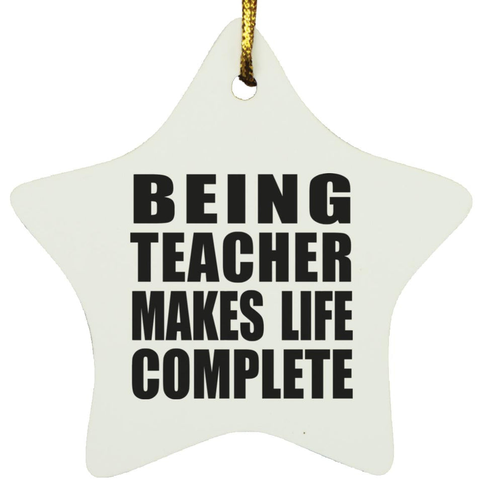 Being Teacher Makes Life Complete - Star Ornament