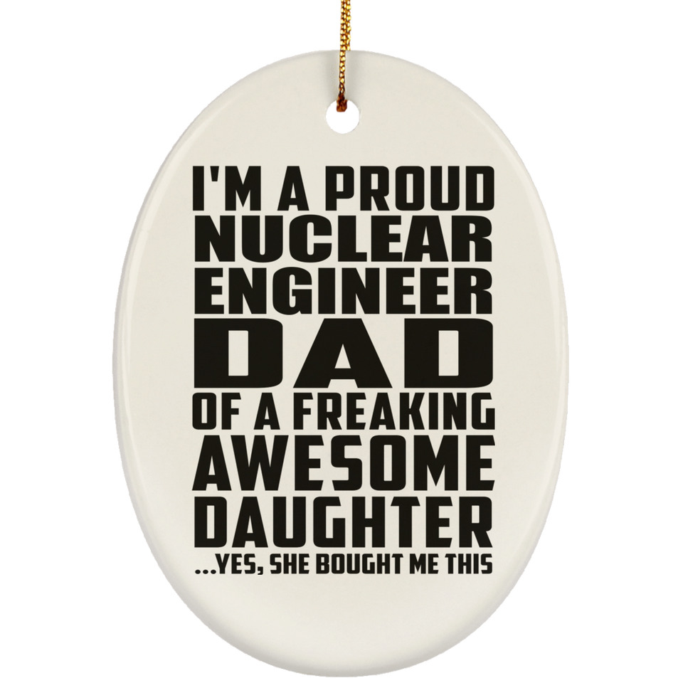 Proud Nuclear Engineer Dad Of Awesome Daughter - Oval Ornament