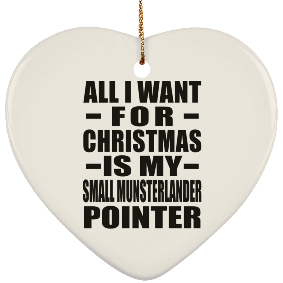 All I Want For Christmas Is My Small Munsterlander Pointer - Heart Ornament